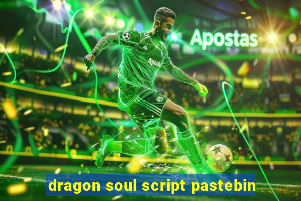 dragon soul script pastebin